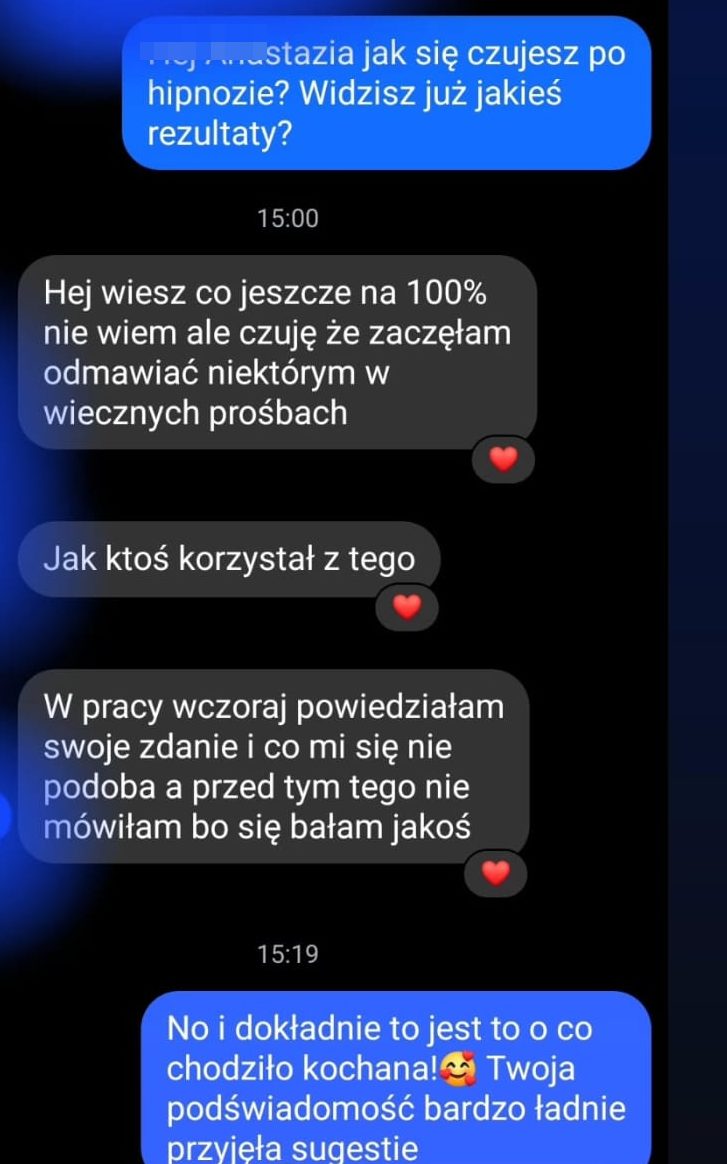Wiadomość po sesji hipnozy: „nie wiem, ale czuję, że zaczęłam odmawiać niektórym w wiecznych prośbach”, „w pracy wczoraj powiedziałam swoje zdanie”.